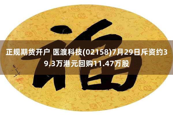 正规期货开户 医渡科技(02158)7月29日斥资约39.3万港元回购11.47万股